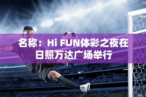 名称：Hi FUN体彩之夜在日照万达广场举行