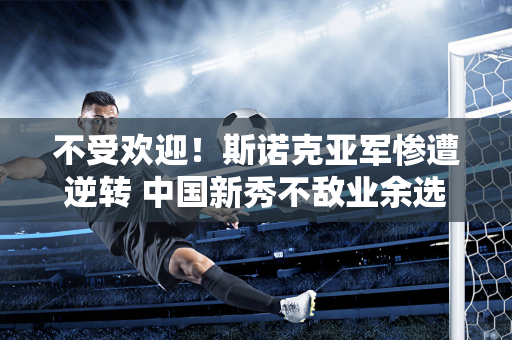 不受欢迎！斯诺克亚军惨遭逆转 中国新秀不敌业余选手 龚辰智成功晋级